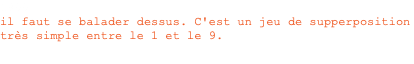 1999 il faut se balader dessus. C'est un jeu de supperposition très simple entre le 1 et le 9. 